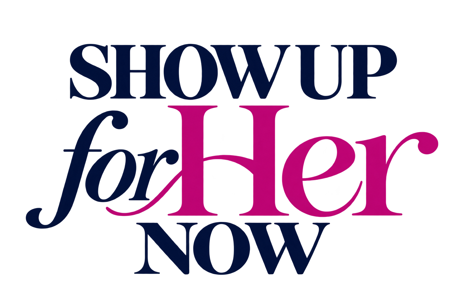 Show Up For Her Now